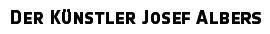 Der Kuenstler Josef Albers